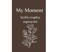 My Moment: Scrivi, Respira, Sopravvivi (percorso di 90 gg): Diario Guidato per Ansia, Stress, e Resilienza Emotiva, con Tracker del Benessere e Riflessioni Quotidiane.