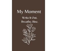 My Moment: Write It Out. Breathe. Rise.: A 30-Day Guided Journal for Anxiety Relief, Stress Recovery, and Emotional Healing