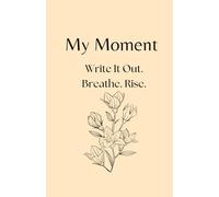 My Moment: Write It Out. Breathe. Rise.: A 30-Day Guided Journal for Anxiety Relief, Stress Recovery, and Emotional Healing