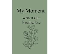 My Moment: Write It Out. Breathe. Rise.: A 90-Day Self-Discovery Journal for Emotional Resilience and Mental Clarity