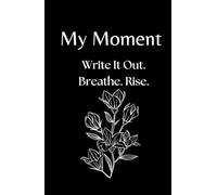 My Moment: Write It Out. Breathe. Rise.: A 90-Day Self-Discovery Journal for Emotional Resilience and Mental Clarity