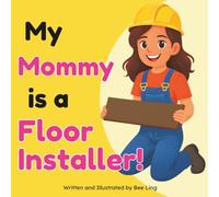 My Mommy Is A Floor Installer!: A Skilled Trades Book for Kids About Hardwood, Tile, and Carpet Installation (The Beeling Hive: Skilled Trades (Careers for Kids Ages 2-6))