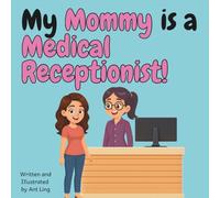 My Mommy Is A Medical Receptionist!: Educational Children's Picture Book About Real Healthcare Support Careers In Medicine (The Antling Club: Healthcare Support (Careers for Kids Ages 2-6))