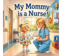 My Mommy is a Nurse!: A Heartwarming Story About Kindness, Caring, and the Love of a Nurse (My Mommy Series)