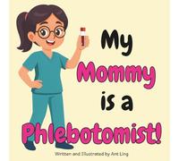 My Mommy Is A Phlebotomist!: An Educational Kids Picture Book That Celebrates Real Medical Careers And Allied Healthcare Professions (The Antling ... Professionals (Careers for Kids Ages 2-6))