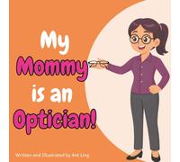 My Mommy is an Optician!: An Educational Children’s Picture Book About Fitting Eyeglasses and Vision Care (The Antling Club: Allied Healthcare Professionals (Careers for Kids Ages 2-6))