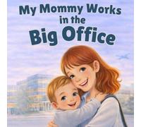 My Mommy Works in the Big Office: A Heartwarming Story for Children of Working Moms