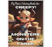 My Mom's Coloring Books Are Creepy!: Monsters on the Farm!