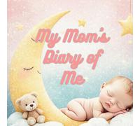 My Mom's Diary of Me: A Baby Journal, baby log book, baby record, logs daily meals, log for naps, photo section, child growth, baby progress, activities