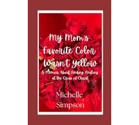 My Mom's Favorite Color Wasn't Yellow: A Memoir About Finding Healing at the Cross of Christ