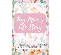 My Mom's Life Story: A Guided Journal to Capture Her Memories, Wisdom, and Legacy