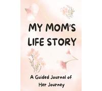 My Mom's Life Story Guided Journal: Motherhood Quotes, and Keepsake Questions, Preserving Her Wisdom, Memories, and Love Through Thoughtful Prompts, | A Perfect Gift from Children to Mom