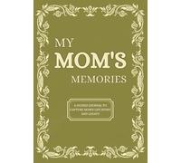 My Mom's Memories, A Guided Journal with 300+ Thoughtful and Meaningful Prompts to Capture Mom's Life Story and Legacy
