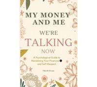 My Money and Me - We’re Talking Now: A Psychological Guide to Reclaiming Your Finances and Self-Respect