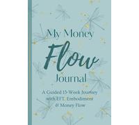 My Money Flow Journal: A Guided 13-Week Journey with EFT, Embodiment & Money Flow