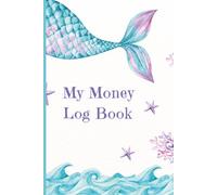 My Money Log Book for Kids: A Fun and Simple Savings Tracker to Teach Kids Budgeting, Allowance and Smart Money Habits | Financial Money Workbook for Children Ages 6-12 | Mermaid Themed