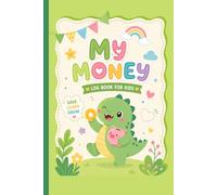 My Money Log Book for Kids: Cute Dino Savings Tracker for Smart Money Habits. A Simple and Fun Way for Children to Track Saving, Spending, and Growing Their Money Skills