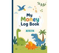 My Money Log Book for Kids: Cute Dinosaur Expense Tracker & Savings Journal -A Simple and Fun Way for Kids to Track Spending, Save Money, and Learn Financial Basics.