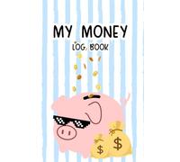 My money log book for kids: Kid-Friendly Money Tracking Journal for Savings, Allowance & Simple Budgeting | Easy Worksheets to Help Children Learn Money Skills and Build Smart Financial Habits