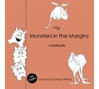 My Monsters in the Margins Notebook - Colouring, Notebook and Sketch Book for Kids Ages 5-10: 100 Lined and Blank Pages with Original, Hand-drawn Monsters in the Margins