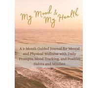 My Mood and My Health: A 3-Month Guided Journal for Mental and Physical Wellness with Daily Prompts, Mood Tracking, and Positive Habits and Mindset