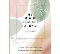 My Mood Tracker Journal for Women: A Guided Daily Self-Care and Reflection Notebook for Emotional Awareness, Mindfulness & Growth: Track Your ... and Discover Your Emotional Patterns