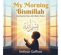 My Morning Bismillah: Starting the Day with Allah’s Name (A Little Believer’s Story of Gratitude and Barakah) (The Little Believer Series)