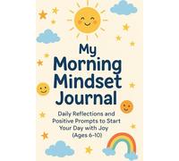 My Morning Mindset Journal: Daily Reflections and Positive Prompts to Start Your Day with Joy (Ages 6-10)
