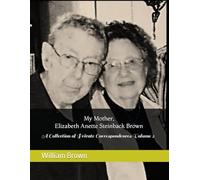 My Mother, Elizabeth Annette Steinback Brown: A Collection of Private Correspondences Volume 2