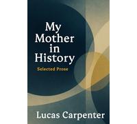 My Mother in History: Selected Prose