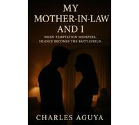 My Mother-in-Law and I: A Tale of Desire, Discipline, and Moral Reckoning: When temptation whispers, silence becomes the battlefield.