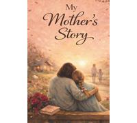 My Mother’s Story: A Guided Journal for Mothers to Share Memories, Life Lessons, and Family Stories