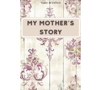 MY MOTHER’S STORY: A guided journal to preserve precious memories and celebrate love, values and family roots