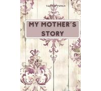 MY MOTHER’S STORY: A guided journal to preserve precious memories and celebrate love, values and family roots.