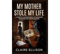 My Mother Stole My Life: A Domestic Suspense Novel of Systematic Deception and Stolen Legacies.