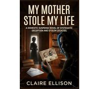 My Mother Stole My Life: A Domestic Suspense Novel of Systematic Deception and Stolen Legacies.