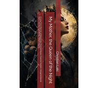 My Mother, the Queen of the Night: A Long Form Memoir of Narcissistic Parental Abuse, Coercive Control, Intergenerational Harm, and the Fight for My Father’s Dignity
