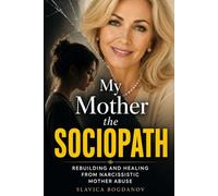MY MOTHER THE SOCIOPATH: Rebuilding and Healing from Narcissistic Mother Abuse (The Female Survival Series - Reclaim Your Life, Voice, and Power)