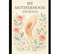 My Motherhood Journal: A Sacred Space to Write, Remember & Grow
