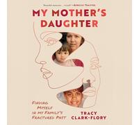 My Mother's Daughter: Finding Myself in My Family's Fractured Past