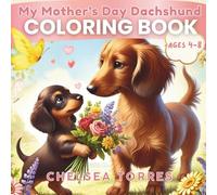 My Mother's Day Dachshund Coloring Book: for Kids Ages 4-8: 30 Sweet Wiener Dog Pages to Create the Perfect 'Best Mom' Gift with Flowers & Hearts (The Dachshund Coloring Book Series)