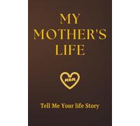 My Mother's Life : Mom Tell Me Your Story: A Guided Story Journal with 300+ Memory Prompts; The Perfect Keepsake & Mothers Day Gifts from Daughter, Son, or Grandkids