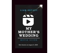 MY MOTHER'S WEDDING MOVIE GUIDE: The Complete Film Companion to Kristin Scott Thomas’s Directorial Debut - Plot, Cast, True Story, and Behind-the-Scenes Insight (Film Explorer Series)