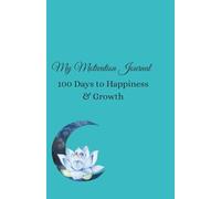 My Motivation Journal: 100 Days to Happiness & Growth: Gratitude and Affirmations Book for Women: 100 Days of Personal Growth, Daily Reflection and Self-Improvement with Inspirational Quotes