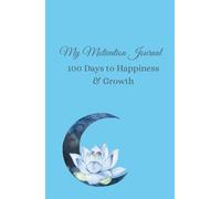 My Motivation Journal: 100 Days to Happiness & Growth: Gratitude and Affirmations Book for Women: 100 Days of Personal Growth, Daily Reflection and Self-Improvement with Inspirational Quotes