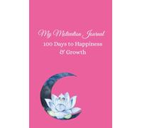 My Motivation Journal: 100 Days to Happiness & Growth: Gratitude and Affirmations Book for Women: 100 Days of Personal Growth, Daily Reflection and Self-Improvement with Inspirational Quotes