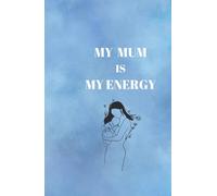 MY MUM IS MY ENERGY: JOURNAL/NOTEBOOK