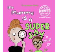 My Mummy is a Super Mum: The perfect gift for all mothers, not only on Mother's Day! (Top Secret Book Series)