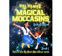 My Mum's Magical Moccasins: A positive story about how marvellous our mums are and all the magical things they can do.