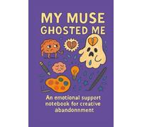 My Muse Ghosted Me: An emotional support notebook for creative abandonment
